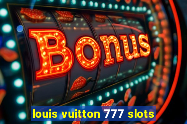 louis vuitton 777 slots